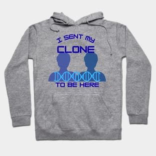 I Sent My Clone to Be Here Hoodie